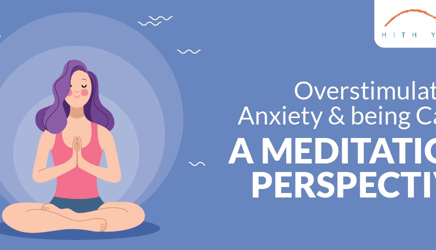 Overstimulation, Anxiety And Being Calm: A Meditation Perspective